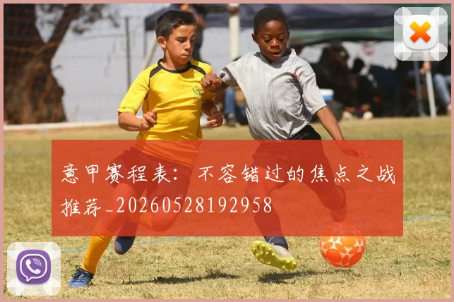 意甲赛程表：不容错过的焦点之战推荐_20260528192958