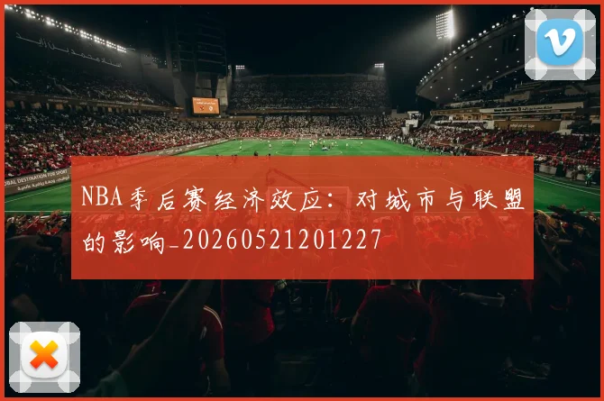 NBA季后赛经济效应：对城市与联盟的影响_20260521201227