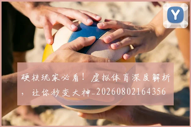 硬核玩家必看！虚拟体育深度解析，让你秒变大神_20260802164356