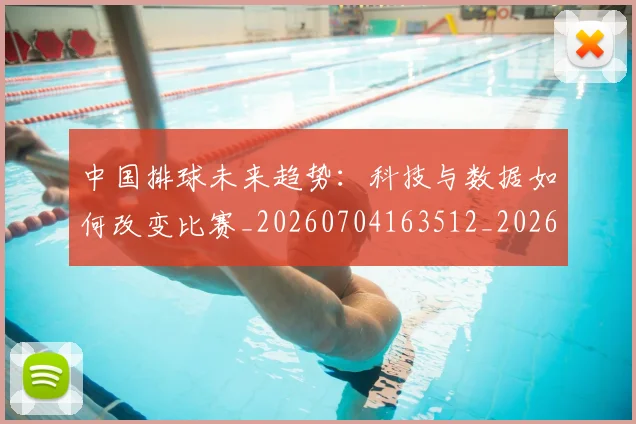 中国排球未来趋势:科技与数据如何改变比赛_20260704163512_20260716182207
