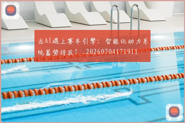 当AI遇上赛车引擎：智能化动力系统蓄势待发！_20260704171911