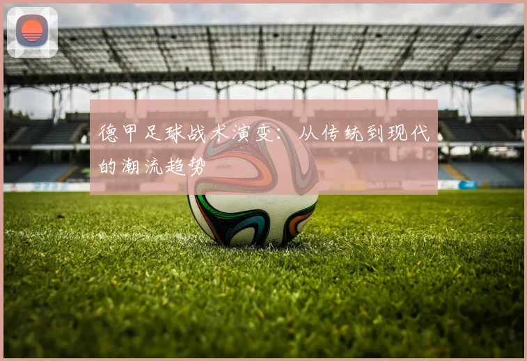 德甲足球战术演变：从传统到现代的潮流趋势