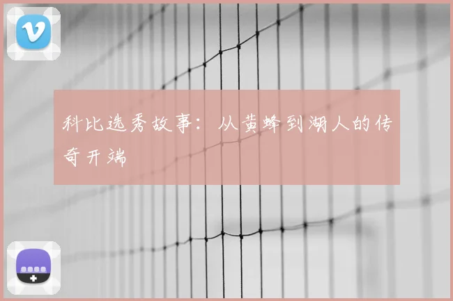 科比选秀故事：从黄蜂到湖人的传奇开端