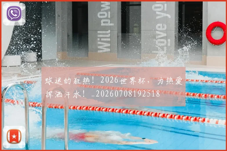 球迷的狂热!2026世界杯,为热爱挥洒汗水!_20260708192518